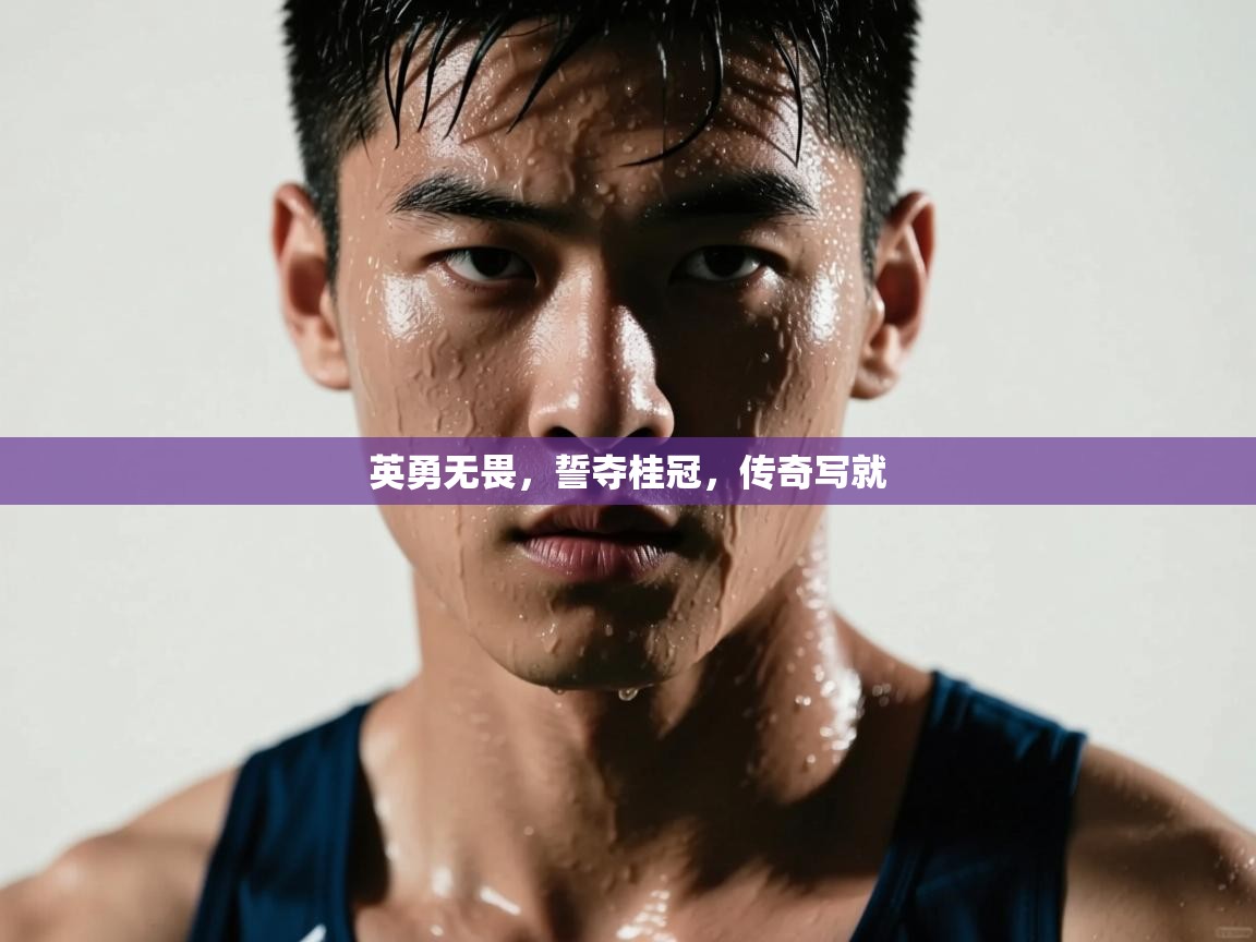 英勇无畏，誓夺桂冠，传奇写就  第2张