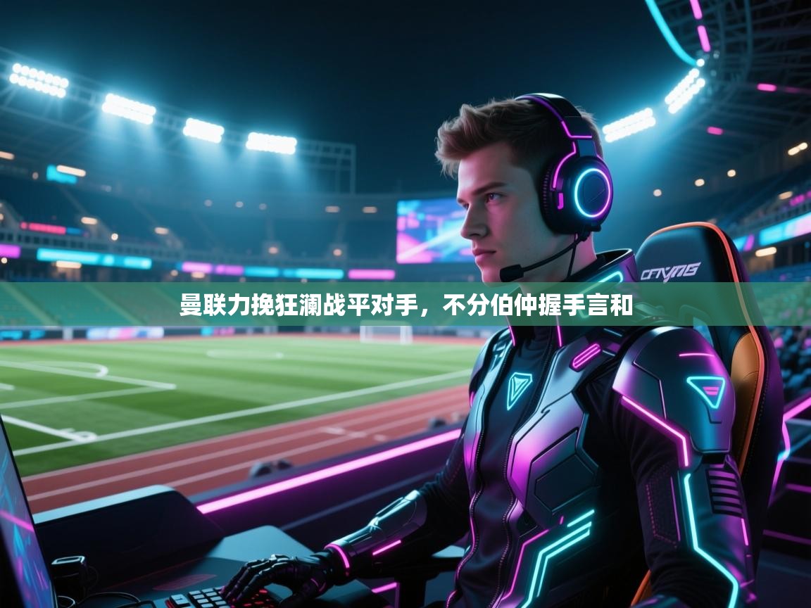 曼联力挽狂澜战平对手，不分伯仲握手言和  第1张