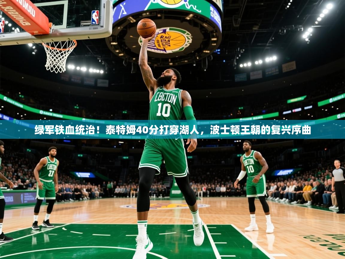 绿军铁血统治！泰特姆40分打穿湖人，波士顿王朝的复兴序曲  第1张