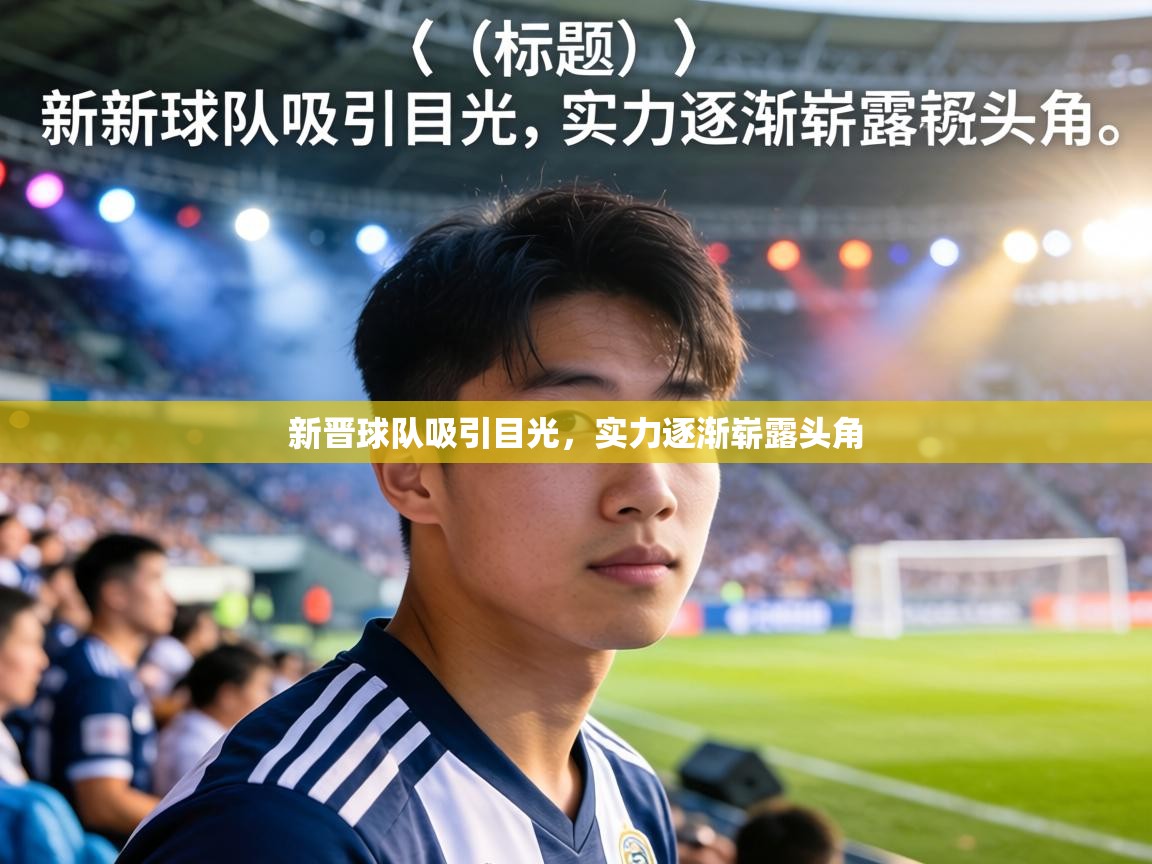 新晋球队吸引目光,实力逐渐崭露头角 第2张